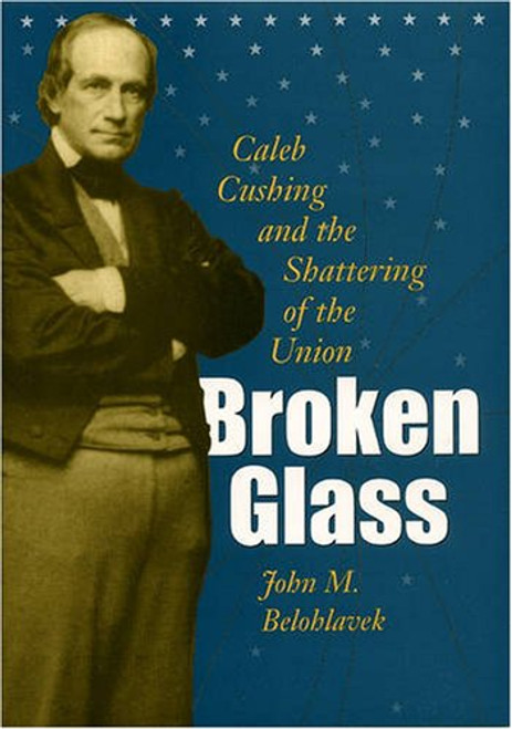 Broken Glass: Caleb Cushing and the Shattering of the Union (Civil War in the North)