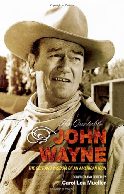 The Quotable John Wayne: The Grit and Wisdom of an American Icon