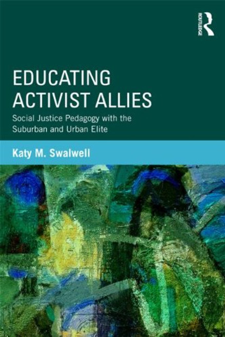 Educating Activist Allies: Social Justice Pedagogy with the Suburban and Urban Elite (Critical Social Thought)