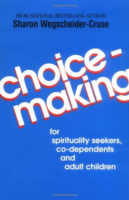 Choicemaking: For Spirituality Seekers, Co-Dependents and Adult Children