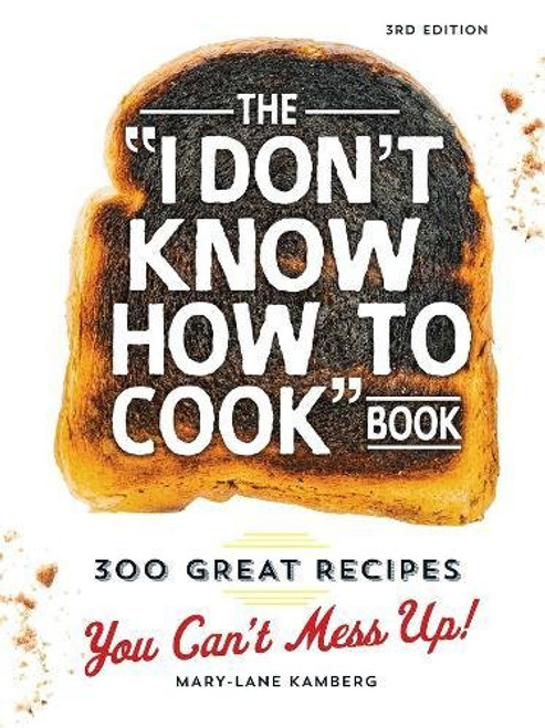 The I Don't Know How To Cook Book: 300 Great Recipes You Can't Mess Up!