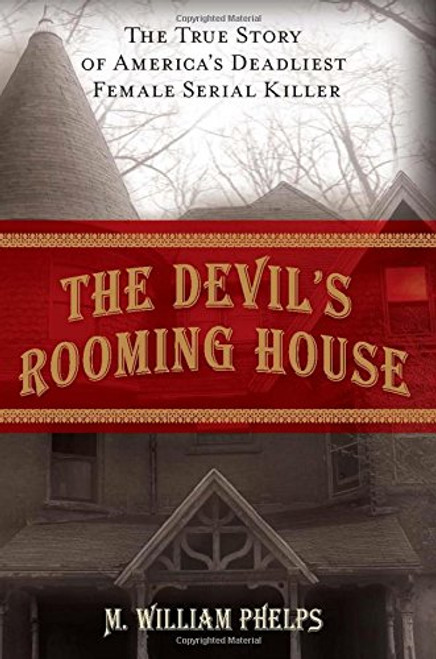 The Devils Rooming House The True Story of America's Deadliest Female Serial Killer
