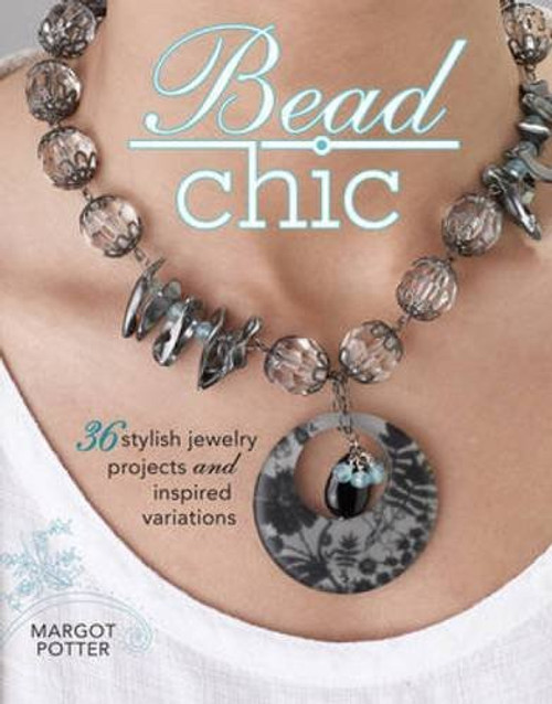 Bead Chic: 36 Stylish Jewelry Projects & Inspired Variations