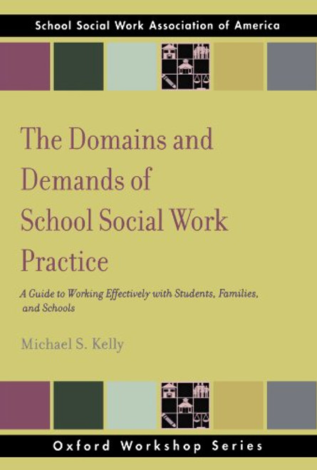 The Domains and Demands of School Social Work Practice: A Guide to Working Effectively with Students, Families and Schools (SSWAA Workshop Series)