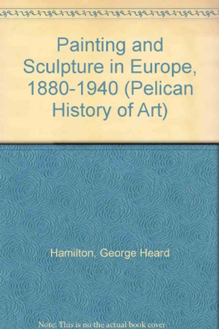 Painting and Sculpture in Europe, 1880-1940: 4th Edition (The Yale University Press Pelican Histor)