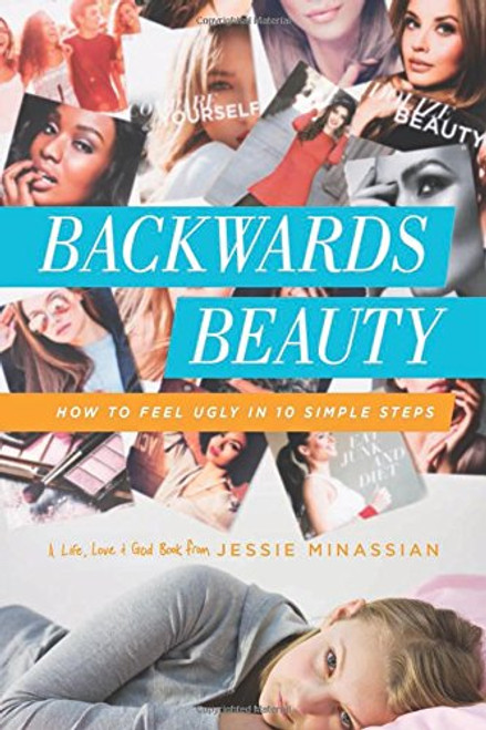 Backwards Beauty: How to Feel Ugly in 10 Simple Steps (Life, Love & God)