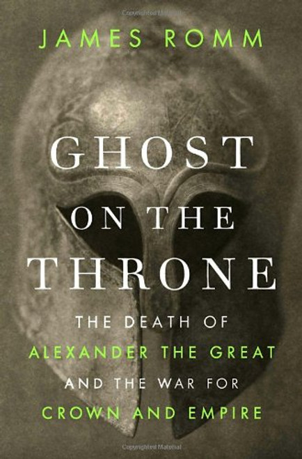 Ghost on the Throne: The Death of Alexander the Great and the War for Crown and Empire