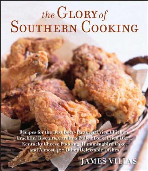 The Glory of Southern Cooking: Recipes for the Best Beer-Battered Fried Chicken, Cracklin' Biscuits, Carolina Pulled Pork, Fried Okra, Kentucky Cheese ... Cake, and Almost 400 Other Delectable Dishes