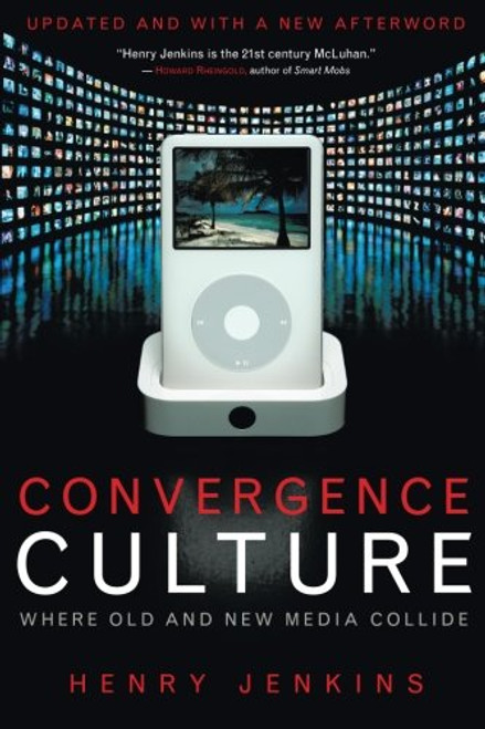 Convergence Culture: Where Old and New Media Collide