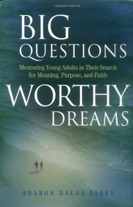 Big Questions, Worthy Dreams: Mentoring Young Adults in Their Search for Meaning, Purpose, and Faith