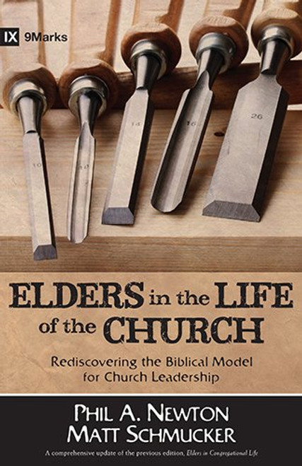 Elders in the Life of the Church: Rediscovering the Biblical Model for Church Leadership (9marks Life in the Church)