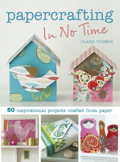 Papercrafting in No Time: 50 Inspirational Projects Crafted from Paper (In No Time (Cico Books))