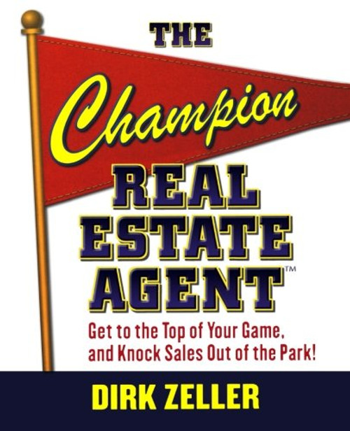 The Champion Real Estate Agent: Get to the Top of Your Game and Knock Sales Out of the Park