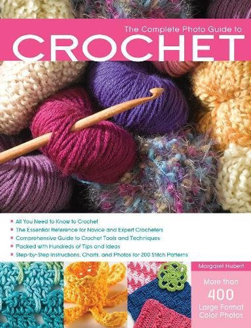 The Complete Photo Guide to Crochet: *All You Need to Know to Crochet *The Essential Reference for Novice and Expert Crocheters *Comprehensive Guide ... Charts, and Photos for 200 Stitch Patterns