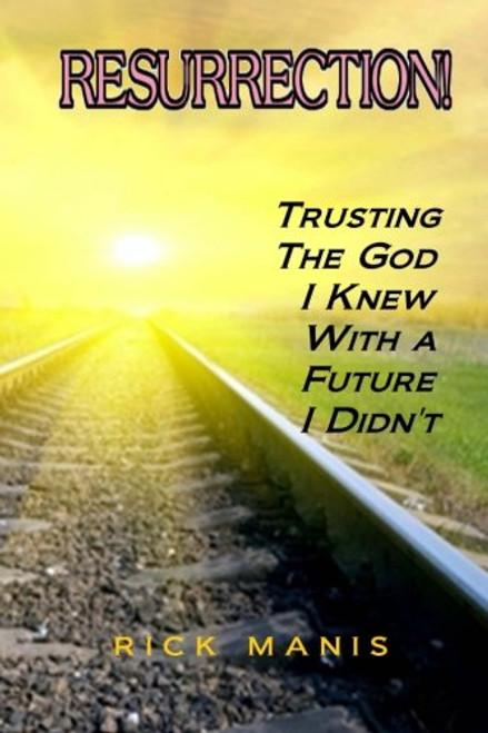 Resurrection!: Trusting the God I Knew, With a Future I Didn't