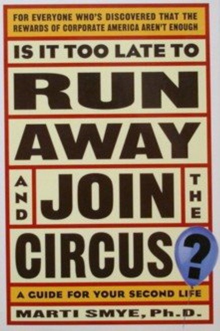 Is It Too Late to Run Away and Join the Circus?: Finding the Life You Really Want