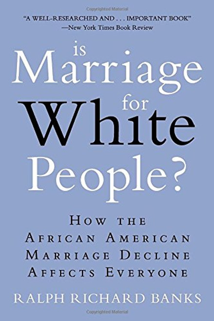 Is Marriage for White People?: How the African American Marriage Decline Affects Everyone