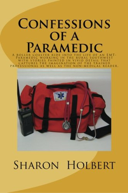 Confessions of a Paramedic: A true story that takes the reader into the life of an EMT Paramedic working in the rural Southwest spanning the authors ... and will capture the readers imagination.