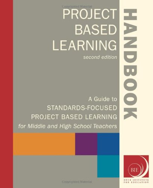 Project Based Learning Handbook: A Guide to Standards-Focused Project Based Learning for Middle and High School Teachers