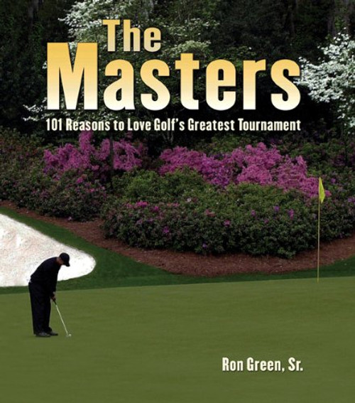 The Masters: 101 Reasons to Love Golf's Greatest Tournament