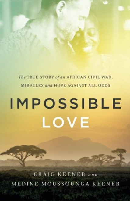 Impossible Love: The True Story of an African Civil War, Miracles and Hope against All Odds