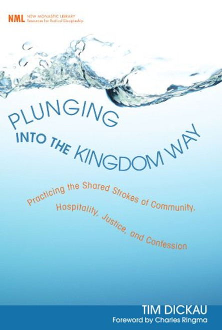 Plunging into the Kingdom Way: Practicing the Shared Strokes of Community, Hospitality, Justice, and Confession (New Monastic Library: Resources for Radical Discipleship)