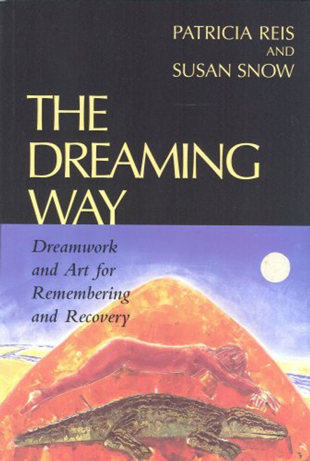 The Dreaming way: Dreamwork and Art for Remembering and Recovery