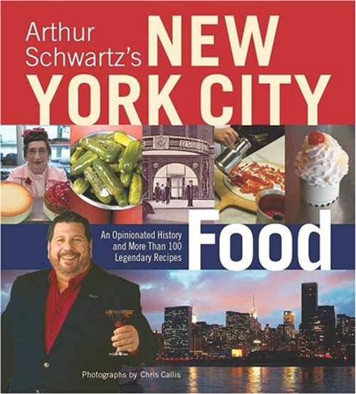 Arthur Schwartz's New York City Food: An Opinionated History and More Than 100 Legendary Recipes