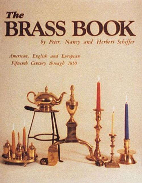 The Brass Book, American, English and European: Fifteenth Century to Eighteen Fifty (American, English and European Fifteenth Century Through 185)