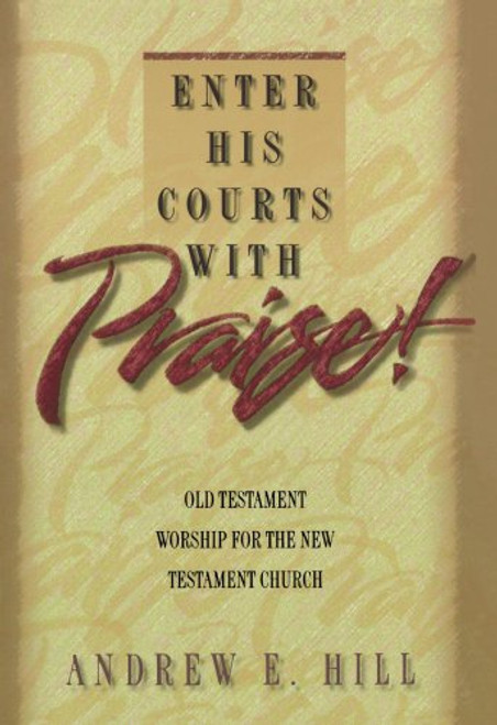 Enter His Courts with Praise!: Old Testament Worship for the New Testament Church