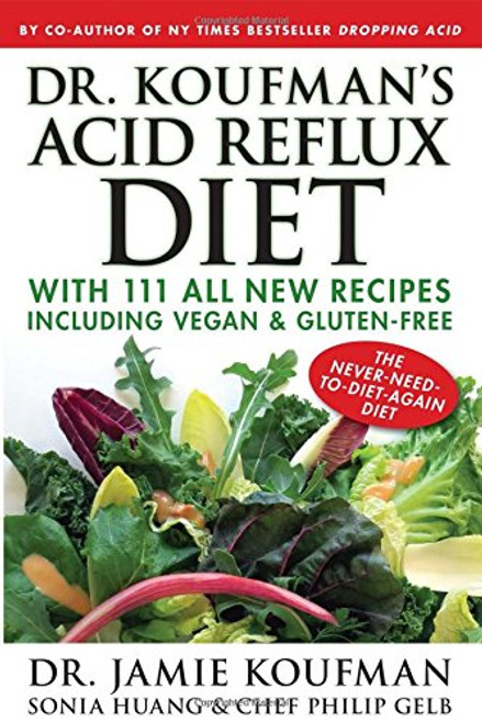 Dr. Koufman's Acid Reflux Diet: With 111 All New Recipes Including Vegan & Gluten-Free: The Never-need-to-diet-again Diet