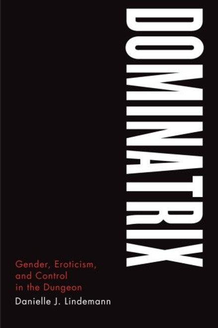 Dominatrix: Gender, Eroticism, and Control in the Dungeon