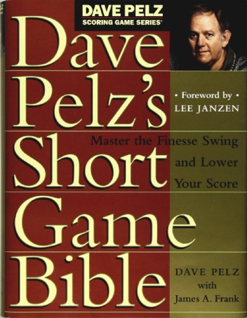 Dave Pelz's Short Game Bible (Master the Finesse Swing and Lower Your Score)