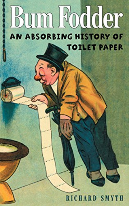 Bum Fodder: An Absorbing History of Toilet Paper