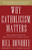 Why Catholicism Matters: How Catholic Virtues Can Reshape Society in the Twenty-First Century