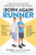 The Born Again Runner: A Guide to Overcoming Excuses, Injuries, and Other Obstaclesfor New and Returning Runners