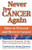 Never Fear Cancer Again: How to Prevent and Reverse Cancer (Never Be)