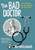 The Bad Doctor: The Troubled Life and Times of Dr. Iwan James (Graphic Medicine)