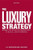 The Luxury Strategy: Break the Rules of Marketing to Build Luxury Brands