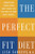 The Perfect Fit Diet: Combine What Science Knows About Weight Loss with What You Know About Yourself