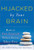 Hijacked by Your Brain: How to Free Yourself When Stress Takes Over