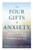 The Four Gifts of Anxiety: Embrace the Power of Your Anxiety and Transform Your Life