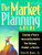 The Market Planning Guide: Creating a Plan to Successfully Market Your Business, Products, or Service