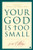 Your God Is Too Small: A Guide for Believers and Skeptics Alike