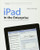 iPad in the Enterprise: Developing and Deploying Business Applications