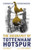 The Biography of Tottenham Hotspur: the incredible story of the world famous Spurs