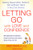 Letting Go with Love and Confidence: Raising Responsible, Resilient, Self-Sufficient Teens in the 21st Century