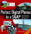 Perfect Digital Photos in a Snap: The Beginner's Guide to Taking & Making Great Digital Photographs