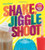 Shake, Jiggle & Shoot: More Than 150 Boozy Shakes, Jiggle Shots & Frozen Treats