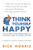 Think Yourself Happy: The Simple 6-Step Program to Change Your Life from Within